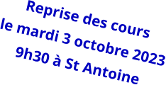 Reprise des cours le mardi 3 octobre 2023 9h30 à St Antoine