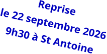 Reprise  le 22 septembre 2026 9h30 à St Antoine